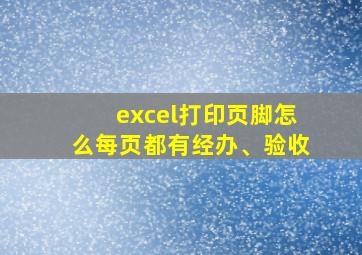 excel打印页脚怎么每页都有经办、验收