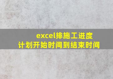 excel排施工进度计划开始时间到结束时间