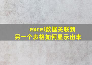 excel数据关联到另一个表格如何显示出来