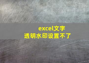 excel文字透明水印设置不了