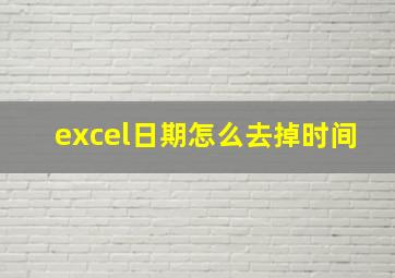 excel日期怎么去掉时间