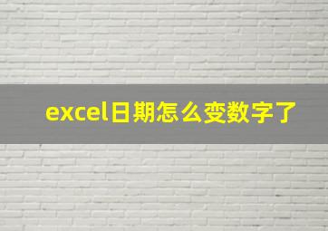 excel日期怎么变数字了