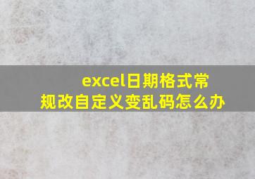 excel日期格式常规改自定义变乱码怎么办