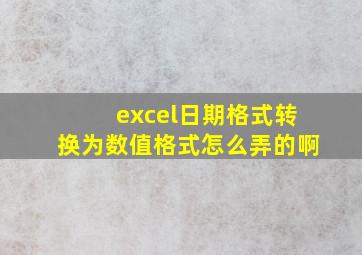 excel日期格式转换为数值格式怎么弄的啊