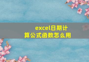 excel日期计算公式函数怎么用