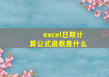 excel日期计算公式函数是什么