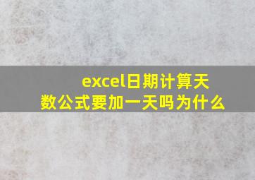 excel日期计算天数公式要加一天吗为什么