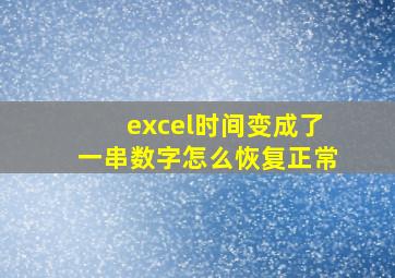 excel时间变成了一串数字怎么恢复正常