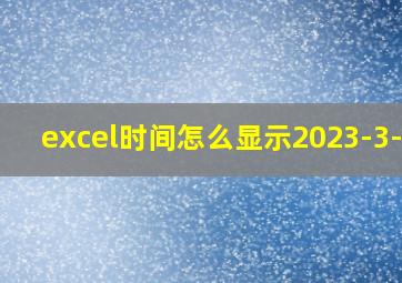 excel时间怎么显示2023-3-10