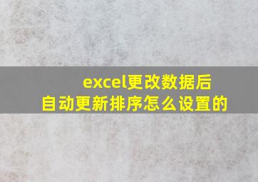 excel更改数据后自动更新排序怎么设置的