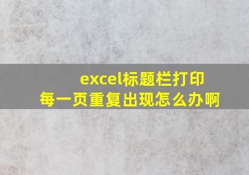 excel标题栏打印每一页重复出现怎么办啊