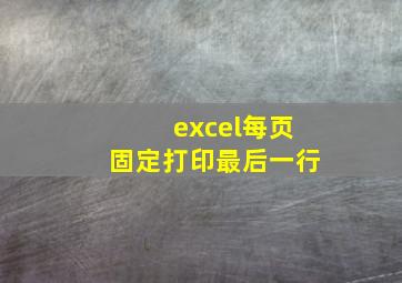 excel每页固定打印最后一行