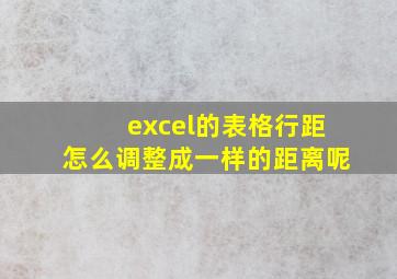 excel的表格行距怎么调整成一样的距离呢