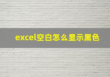 excel空白怎么显示黑色