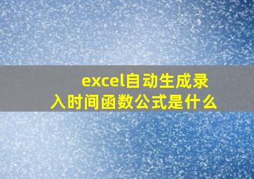 excel自动生成录入时间函数公式是什么