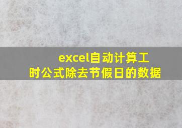 excel自动计算工时公式除去节假日的数据