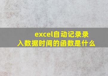 excel自动记录录入数据时间的函数是什么