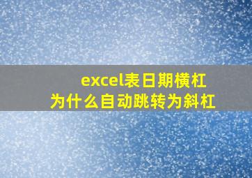 excel表日期横杠为什么自动跳转为斜杠