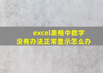 excel表格中数字没有办法正常显示怎么办