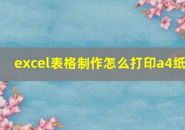 excel表格制作怎么打印a4纸