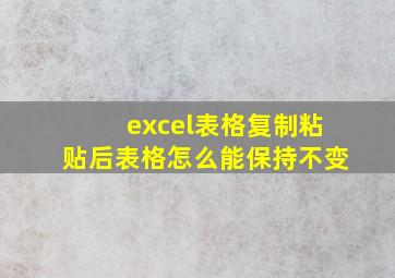 excel表格复制粘贴后表格怎么能保持不变