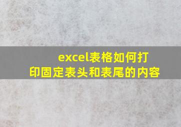 excel表格如何打印固定表头和表尾的内容