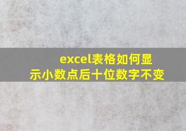 excel表格如何显示小数点后十位数字不变