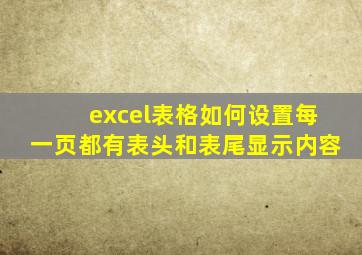 excel表格如何设置每一页都有表头和表尾显示内容