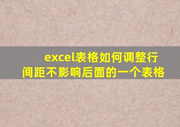 excel表格如何调整行间距不影响后面的一个表格