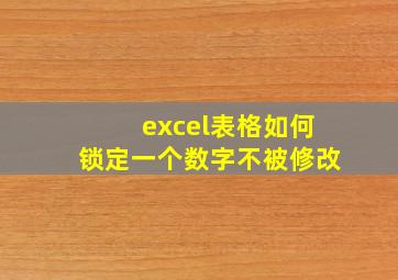 excel表格如何锁定一个数字不被修改