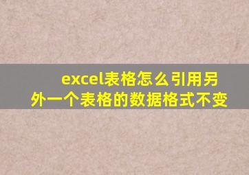 excel表格怎么引用另外一个表格的数据格式不变