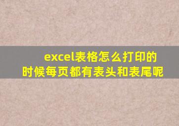 excel表格怎么打印的时候每页都有表头和表尾呢