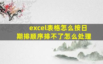 excel表格怎么按日期排顺序排不了怎么处理