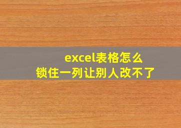 excel表格怎么锁住一列让别人改不了