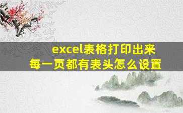 excel表格打印出来每一页都有表头怎么设置