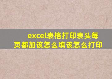 excel表格打印表头每页都加该怎么填该怎么打印