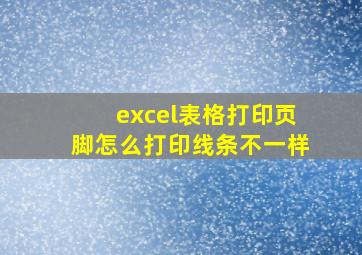 excel表格打印页脚怎么打印线条不一样