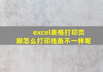 excel表格打印页脚怎么打印线条不一样呢