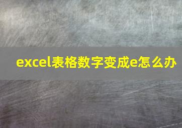 excel表格数字变成e怎么办