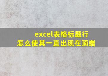 excel表格标题行怎么使其一直出现在顶端