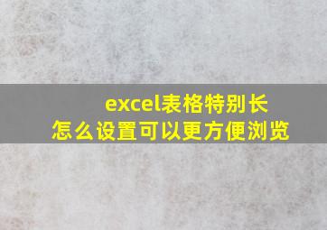 excel表格特别长怎么设置可以更方便浏览