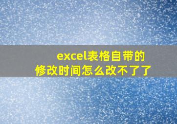 excel表格自带的修改时间怎么改不了了