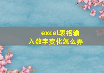 excel表格输入数字变化怎么弄