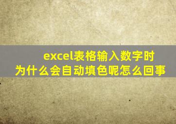 excel表格输入数字时为什么会自动填色呢怎么回事