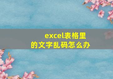 excel表格里的文字乱码怎么办