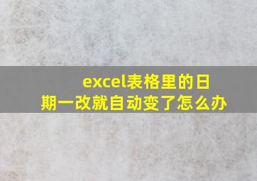 excel表格里的日期一改就自动变了怎么办