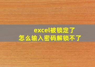 excel被锁定了怎么输入密码解锁不了