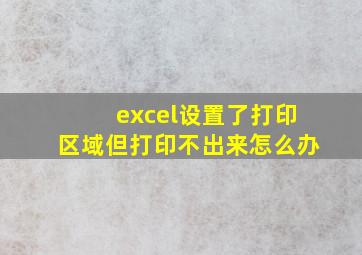 excel设置了打印区域但打印不出来怎么办