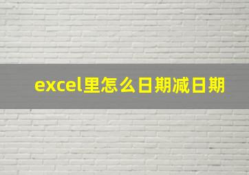 excel里怎么日期减日期