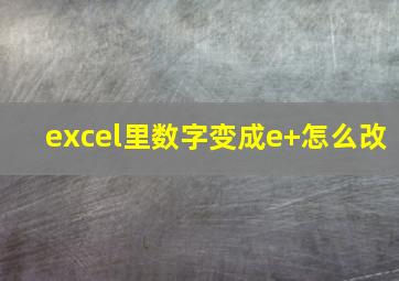 excel里数字变成e+怎么改